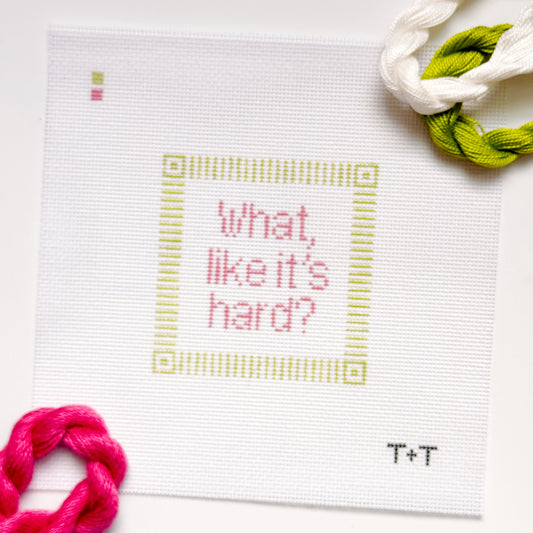 “What, Like It’s Hard?” Needlepoint Canvas | 13 Mesh | 4” x 4” Design on 8” x 8” Canvas | Threaded and Tipsy Hand-Painted & Ready to Ship